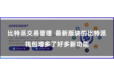 比特派交易管理 最新版块的比特派钱包增多了好多新功能