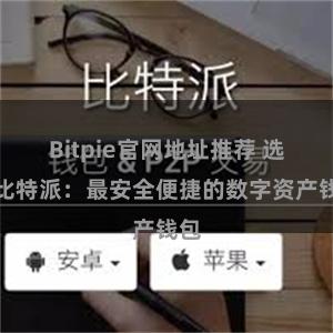 Bitpie官网地址推荐 选择比特派：最安全便捷的数字资产钱包