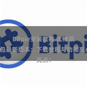 Bitpie安装教程 比特派钱包最新版本：下载教程与功能亮点！