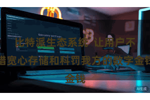 比特派生态系统  让用户不错宽心存储和科罚我方的数字金钱