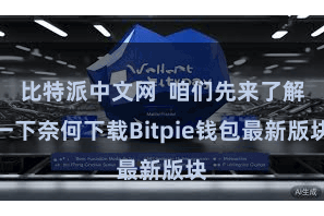 比特派中文网 咱们先来了解一下奈何下载Bitpie钱包最新版块