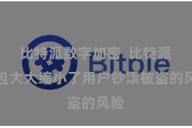 比特派数字加密 比特派钱包大大缩小了用户钞票被盗的风险