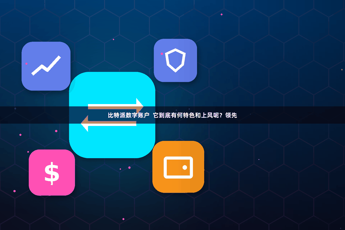 比特派数字账户  它到底有何特色和上风呢？领先