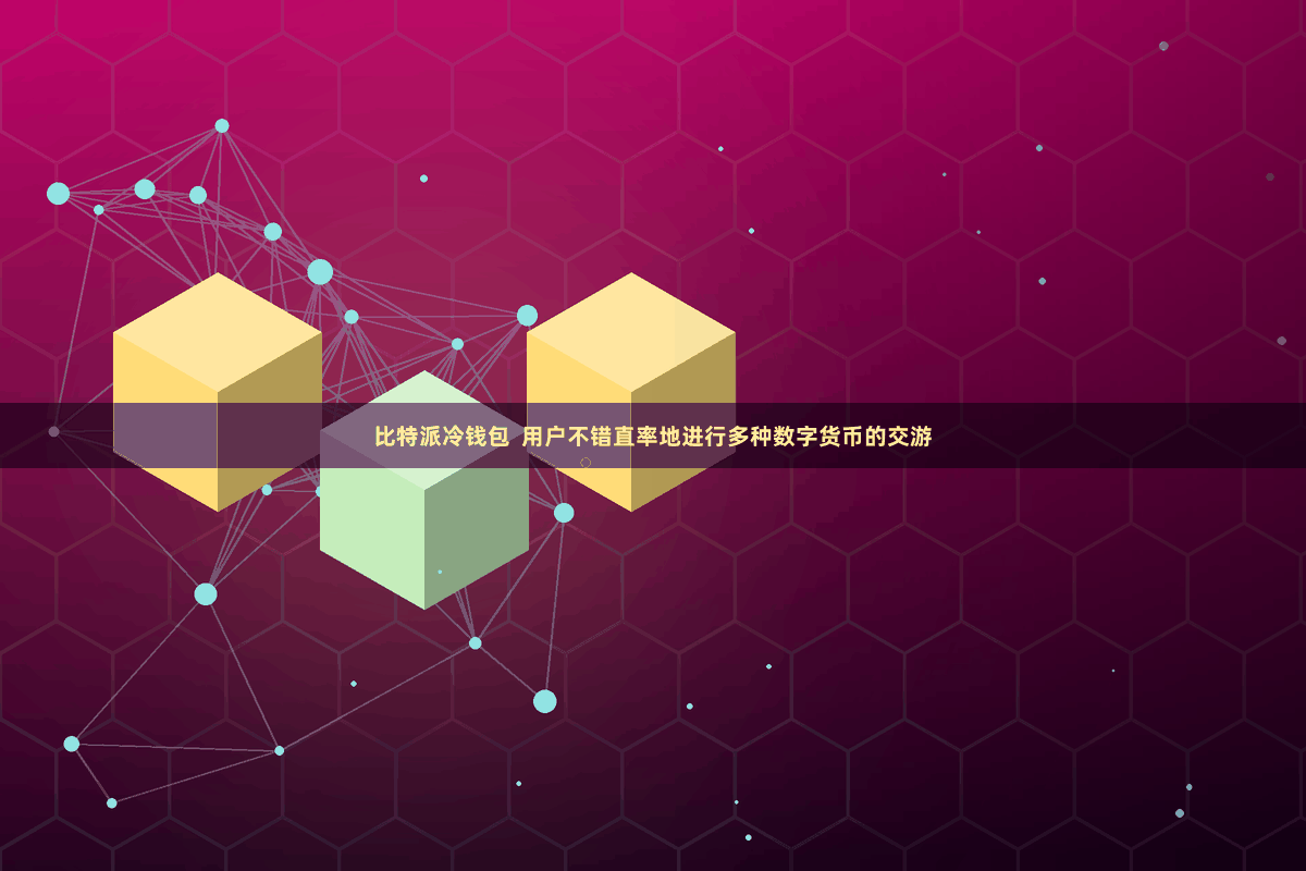 比特派冷钱包  用户不错直率地进行多种数字货币的交游